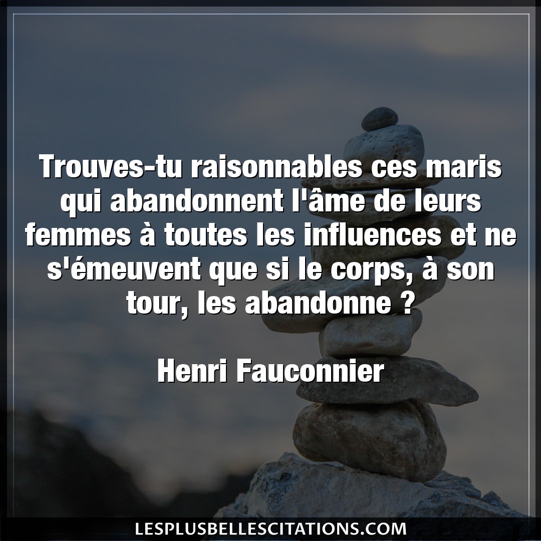 Citation Henri Fauconnier Abandon Trouves Tu Raisonnables Ces Maris Qui Abandon