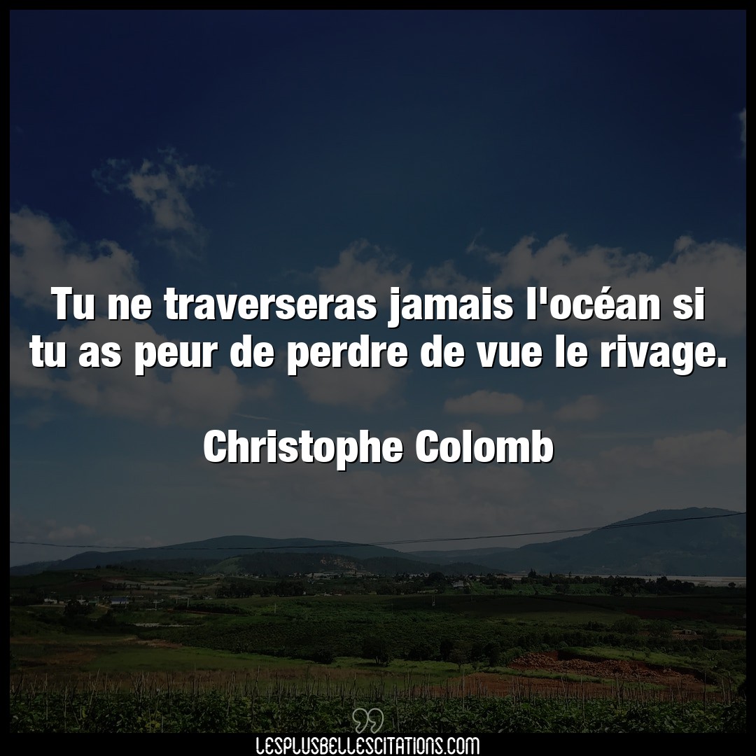 Citation Christophe Colomb Jamais Tu Ne Traverseras Jamais L Ocean Si Tu As Pe