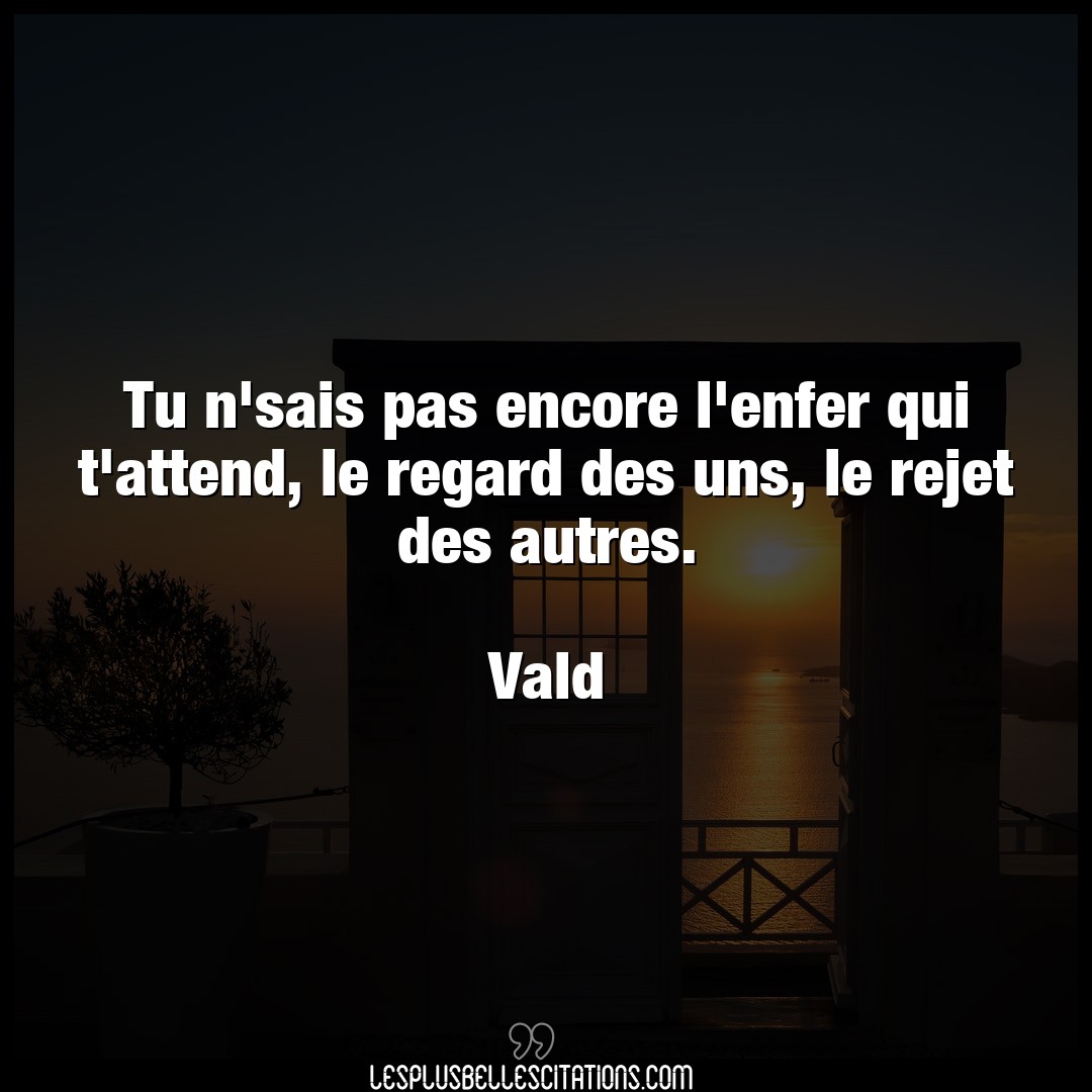 Citation Vald Enfer Tu N Sais Pas Encore L Enfer Qui T Attend Le