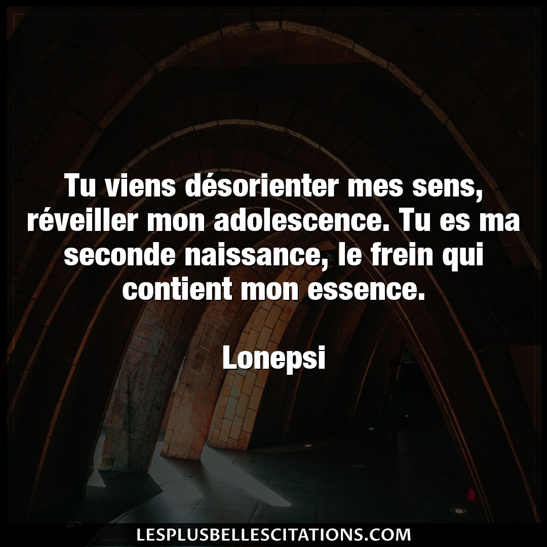 Citation Lonepsi Adolescence Tu Viens Desorienter Mes Sens Reveiller Mo