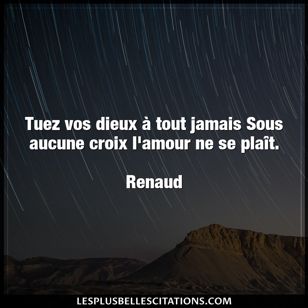 Citation Renaud Amour Tuez Vos Dieux A Tout Jamais Sous Aucune Cro