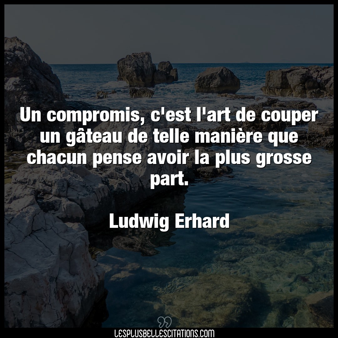 Citation Ludwig Erhard Art Un Compromis C Est L Art De Couper Un Gatea