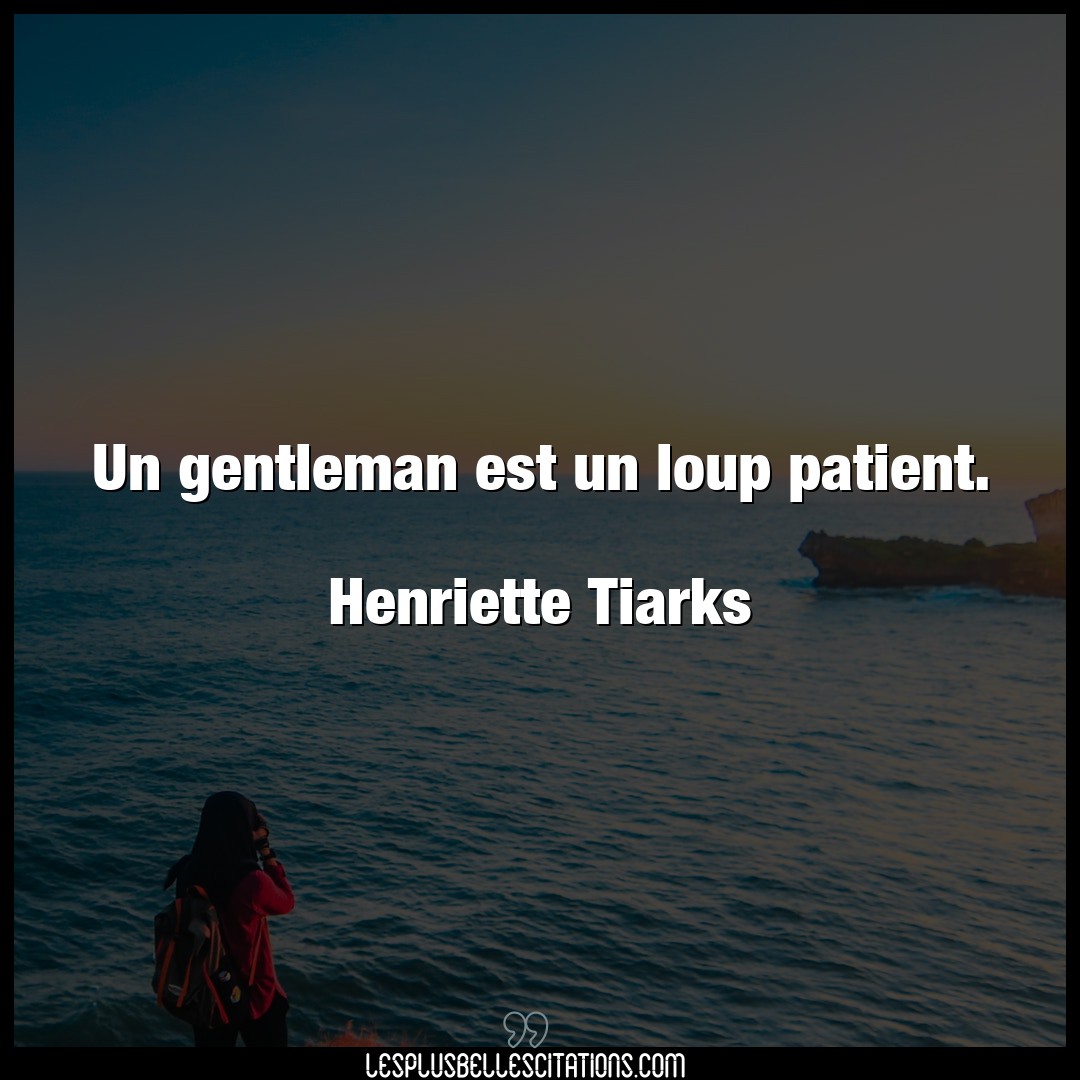 Un gentleman est un loup patient.

Henriett