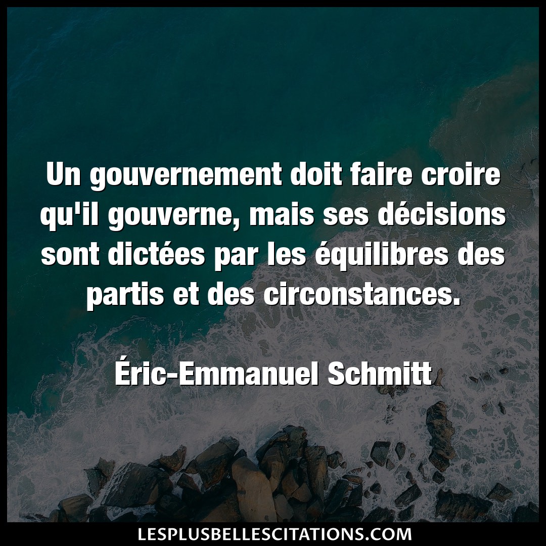 Citation Eric Emmanuel Schmitt Croire Un Gouvernement Doit Faire Croire Qu Il Gouve