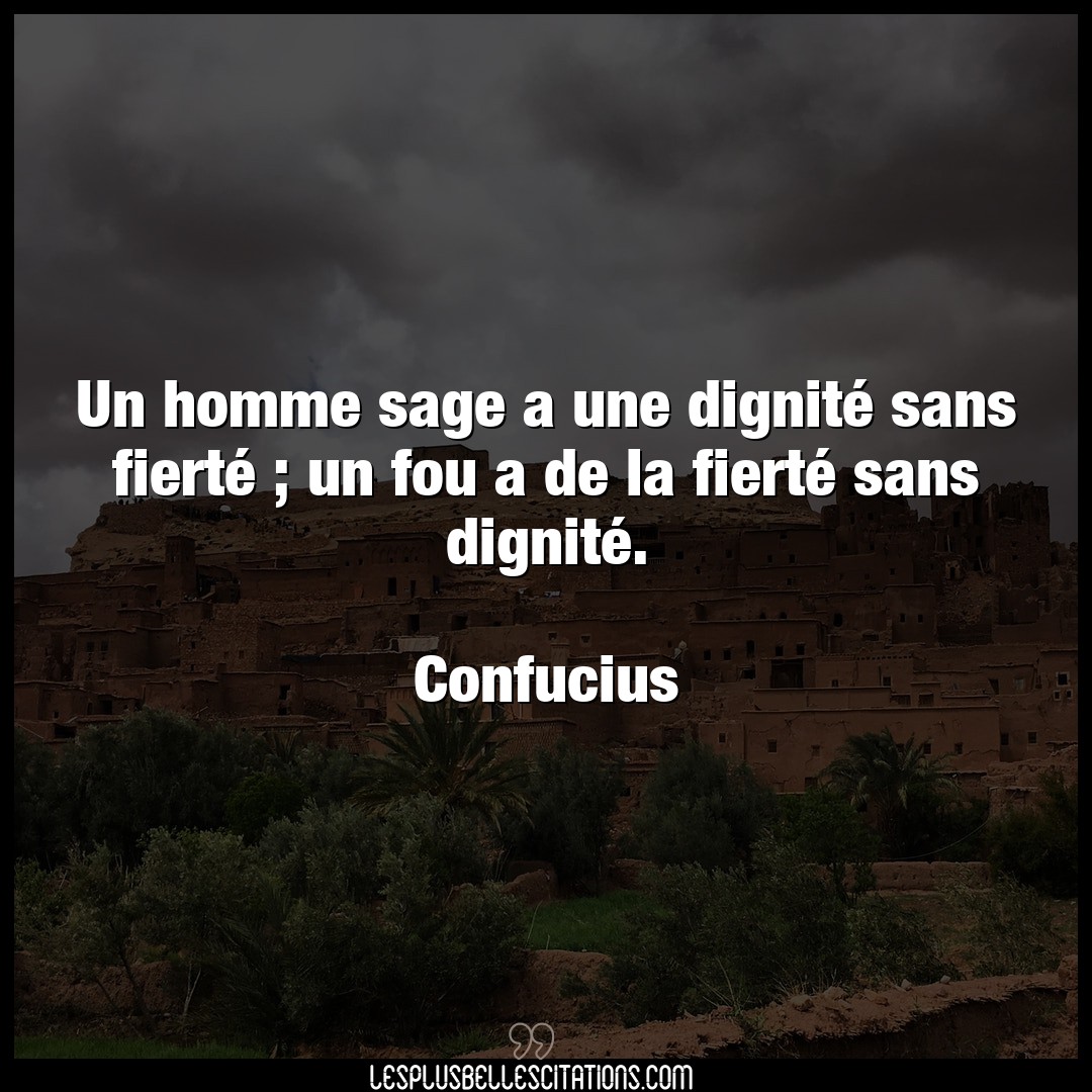 Citation Confucius Fou Un Homme Sage A Une Dignite Sans Fierte U