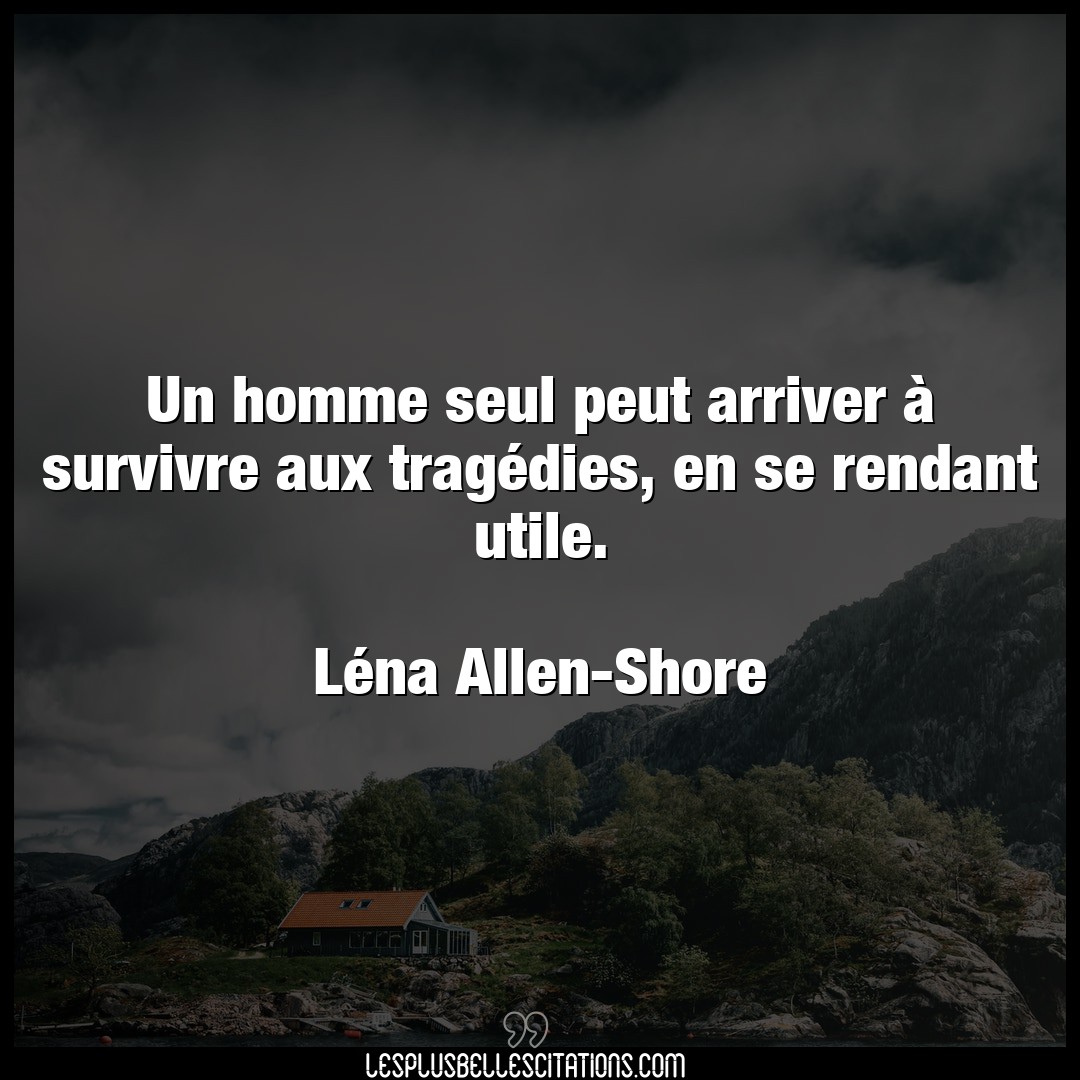 Citation Lena Allen Shore Homme Un Homme Seul Peut Arriver A Survivre Aux Tr