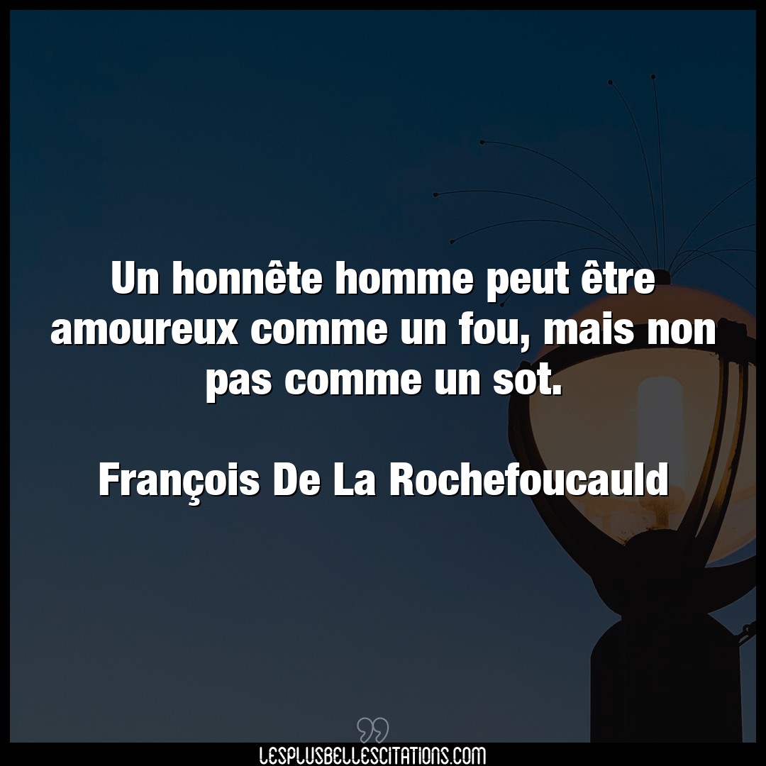 Citation Francois De La Rochefoucauld Amoureux Un Honnete Homme Peut Etre Amoureux Comme U