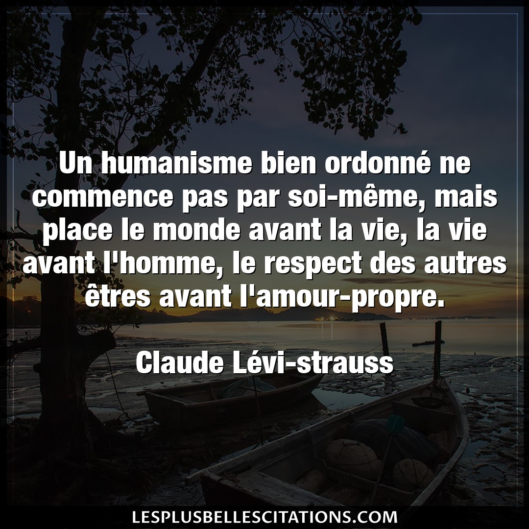 Citation Claude Levi Strauss Amour Un Humanisme Bien Ordonne Ne Commence Pas Pa