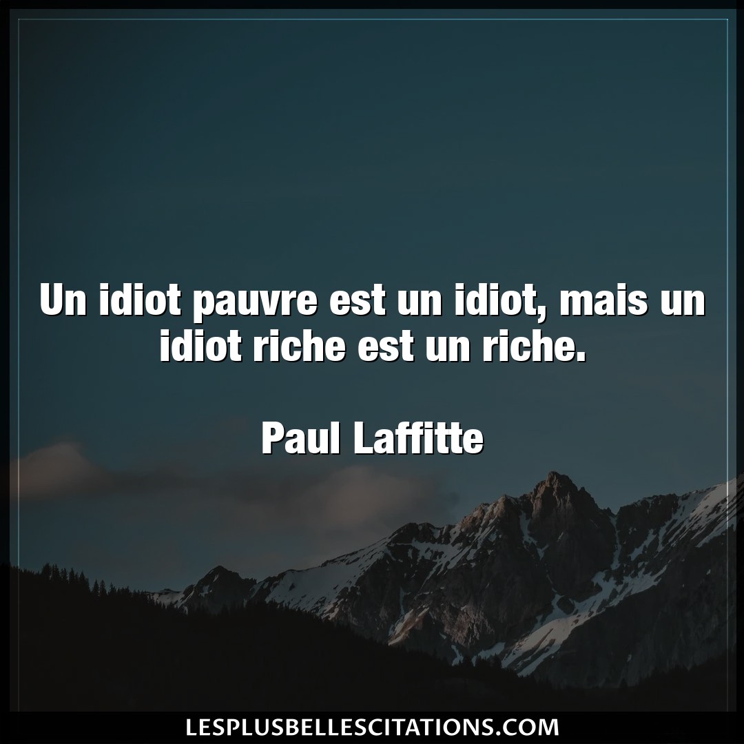 Un idiot pauvre est un idiot, mais un idiot r