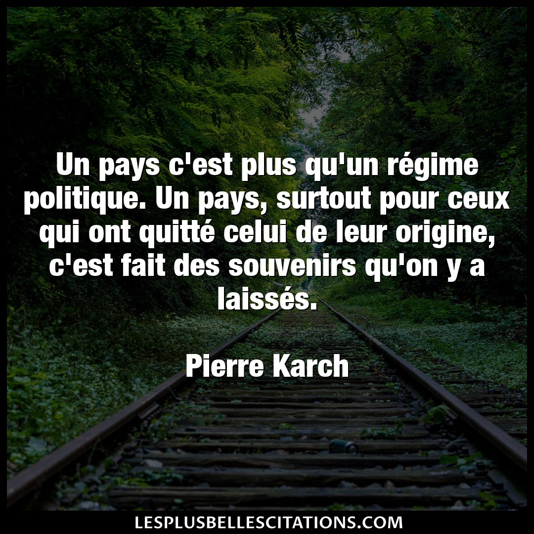 Citation Pierre Karch Fait Un Pays C Est Plus Qu Un Regime Politique U