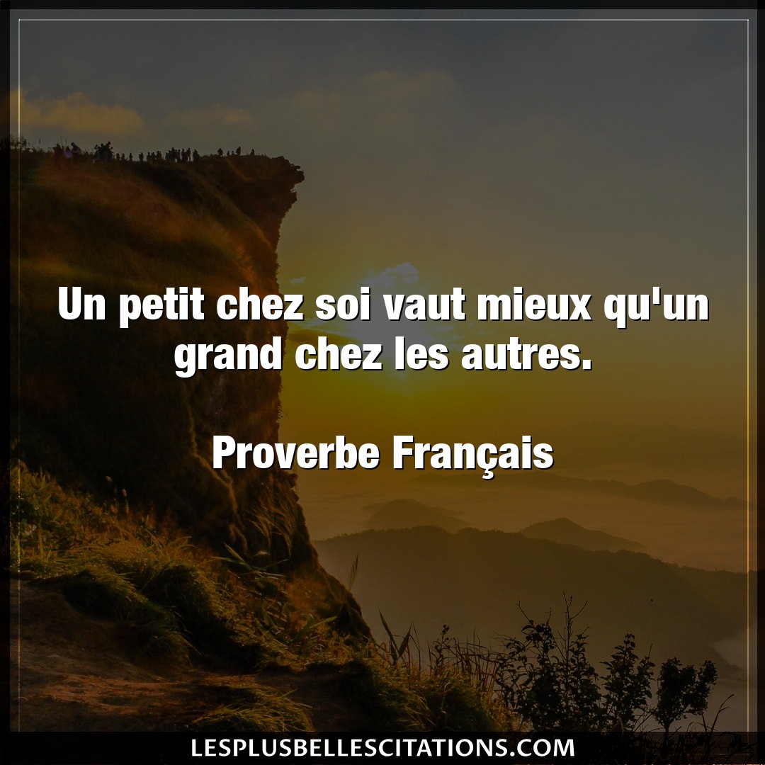 Citation Proverbe Francais Francais Un Petit Chez Soi Vaut Mieux Q