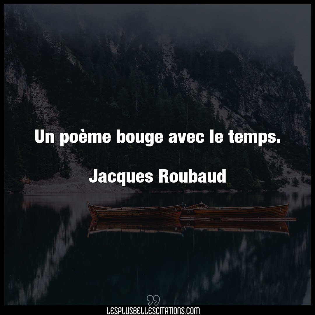 Un poème bouge avec le temps.

Jacques Rou