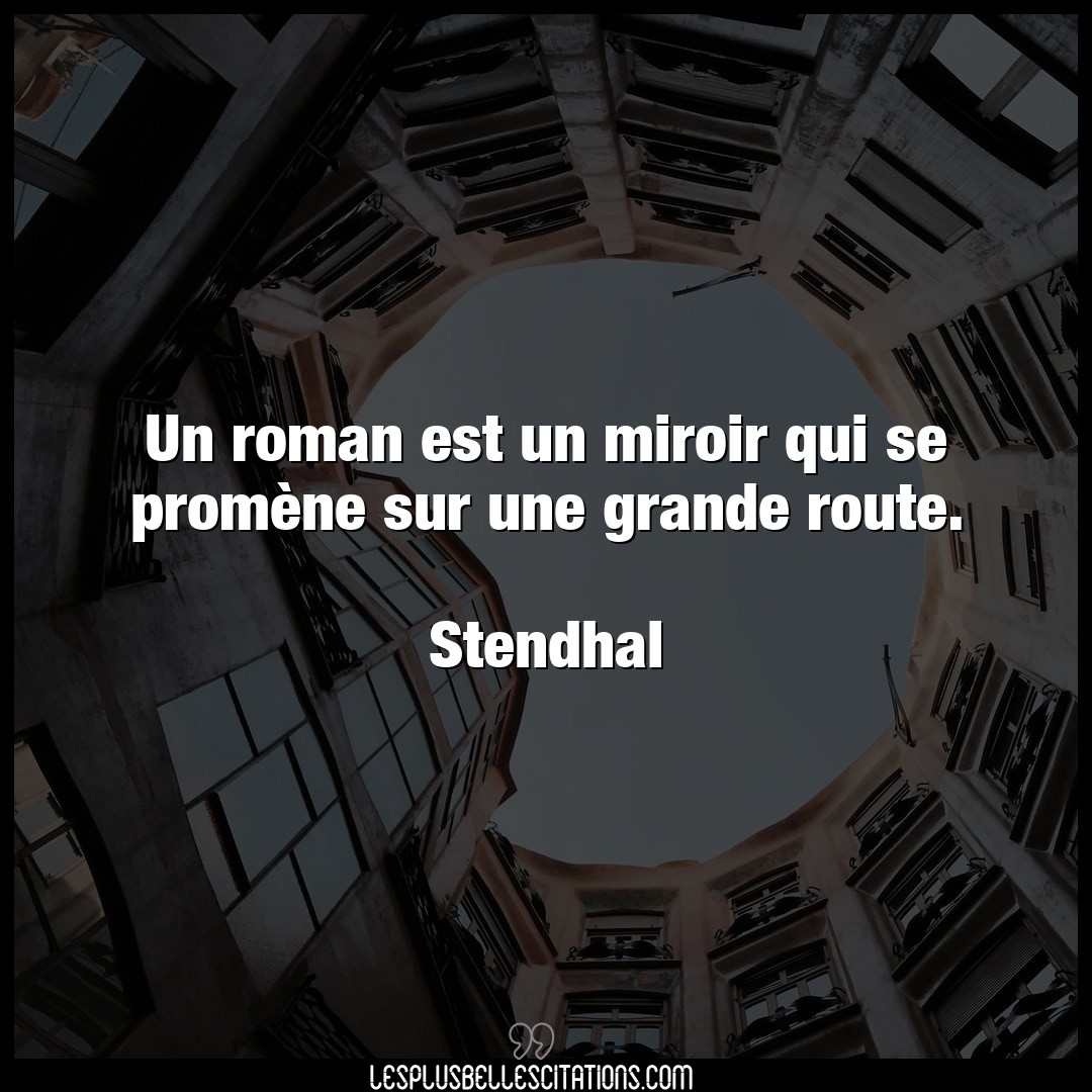 Citation Stendhal Grande Un Roman Est Un Miroir Qui Se Promene Sur Un