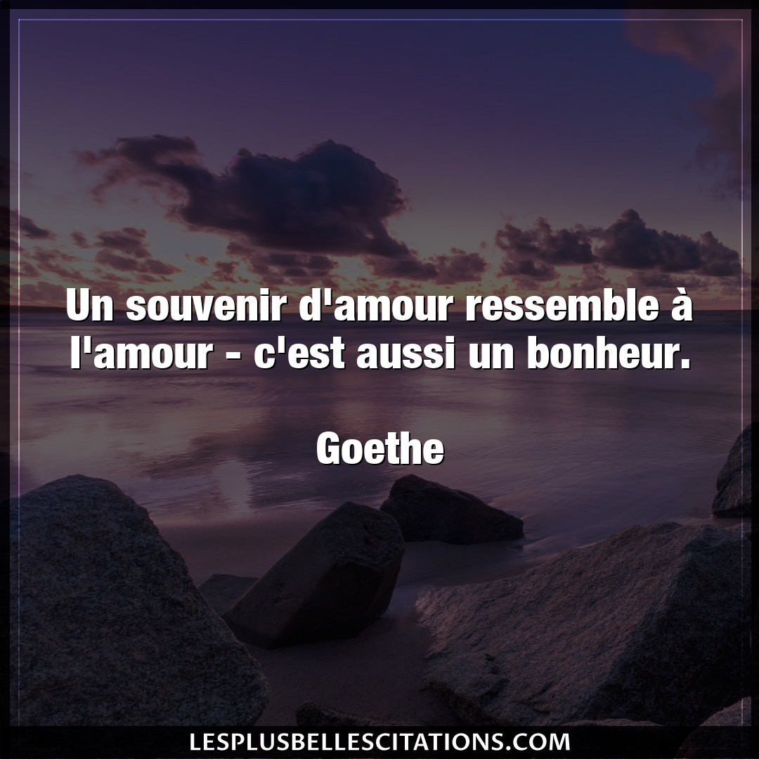 Citation Goethe Amour Un Souvenir D Amour Ressemble A L Amour C