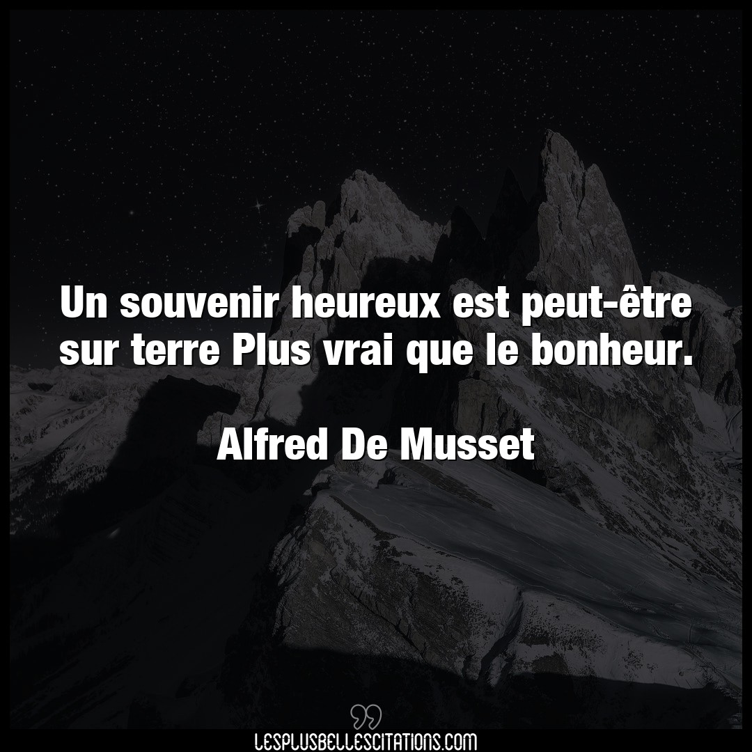 Citation Alfred De Musset Bonheur Un Souvenir Heureux Est Peut Etre Sur Terre