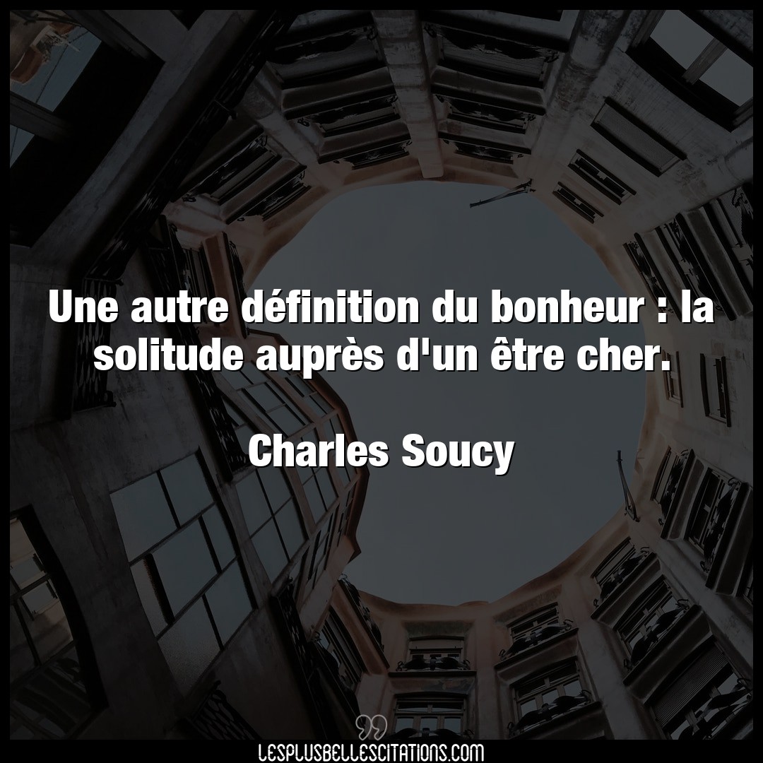 Citation Charles Soucy Autre Une Autre Definition Du Bonheur La Solitud