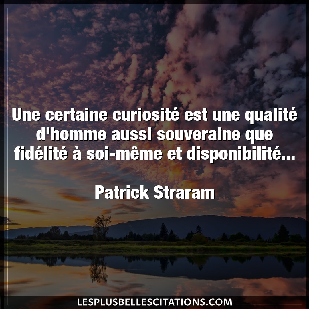 Citation Patrick Straram Homme Une Certaine Curiosite Est Une Qualite D Ho