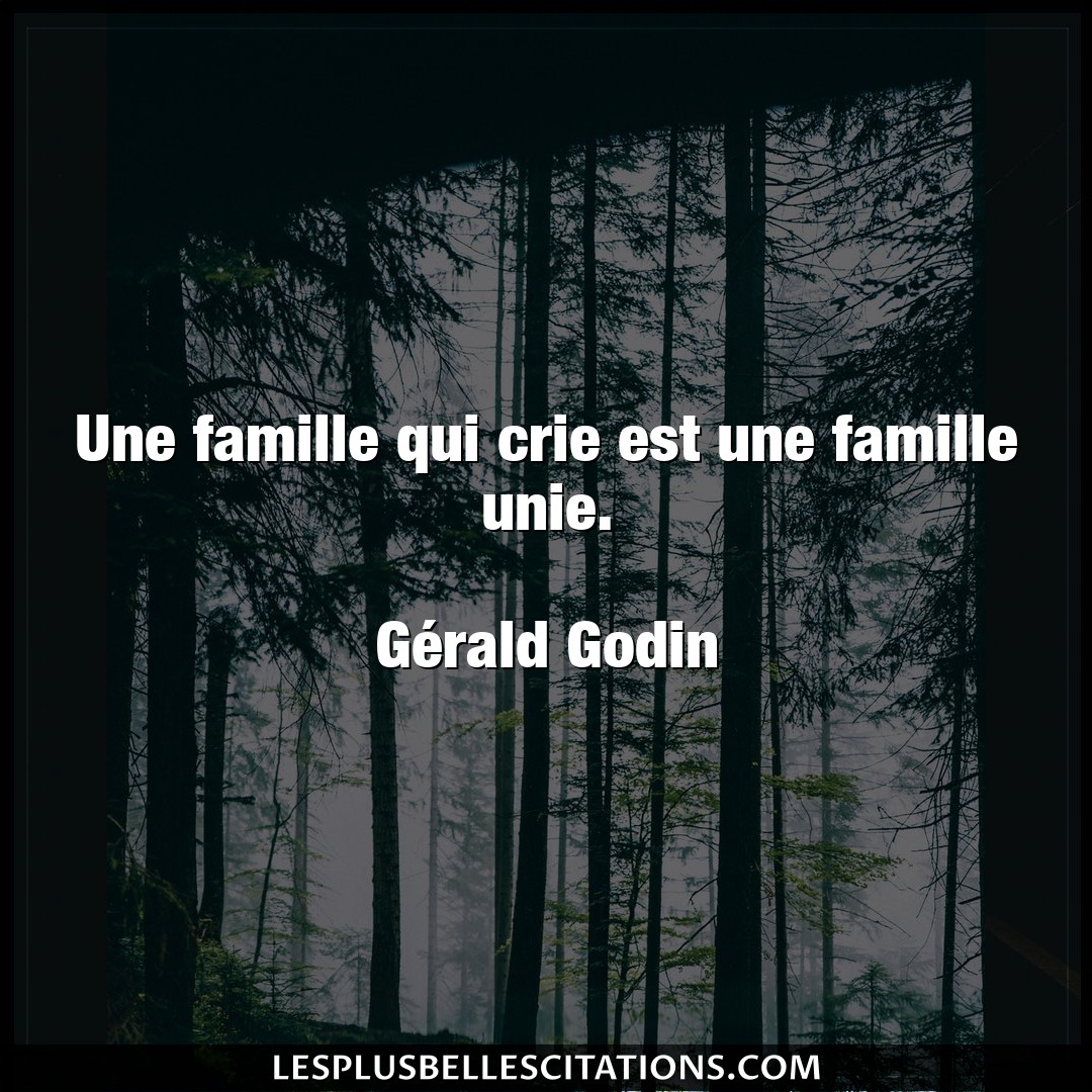 Citation Gerald Godin Famille Une Famille Qui Crie Est Une Famille Unie