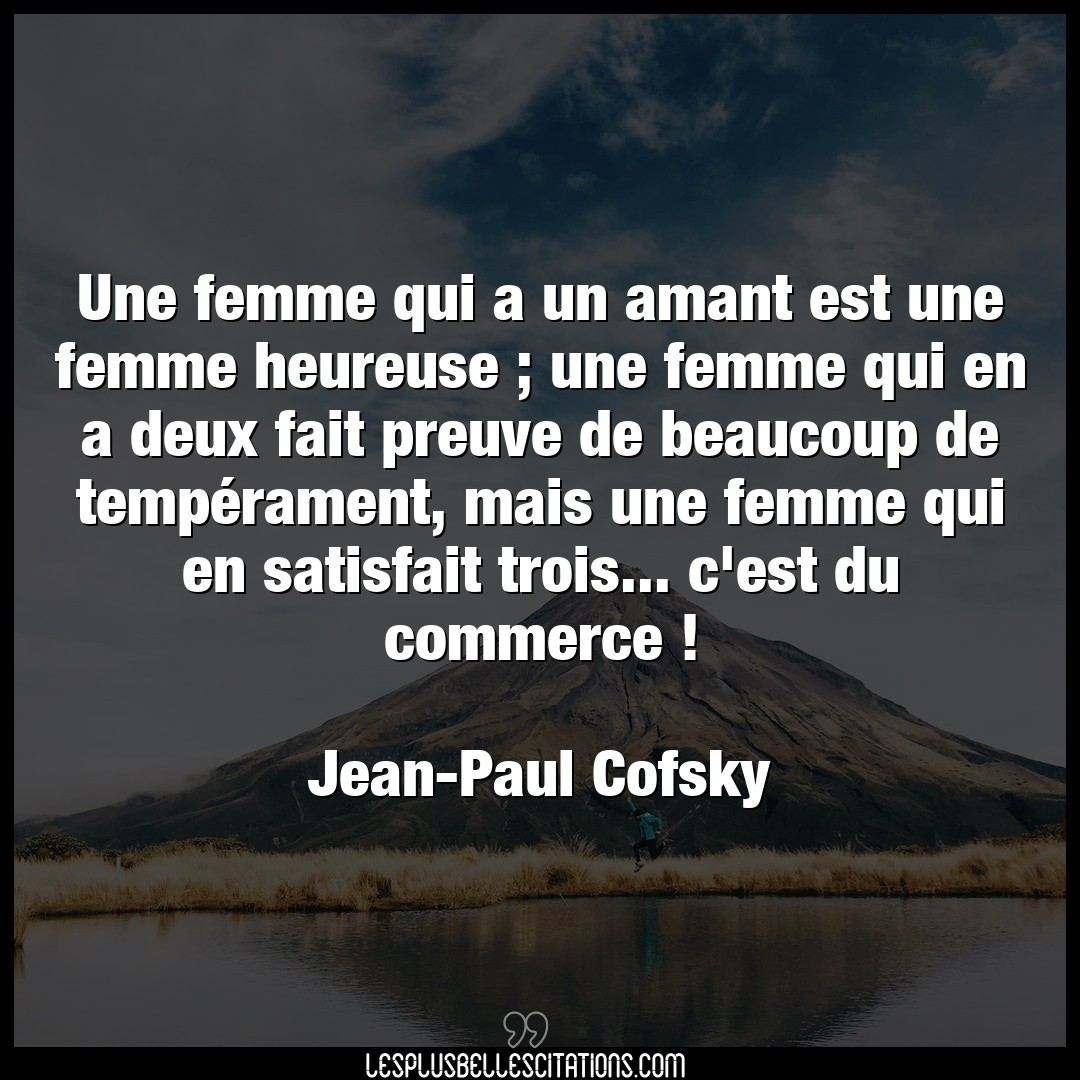 Citation Jean Paul Cofsky Amant Une Femme Qui A Un Amant Est Une Femme Heureu