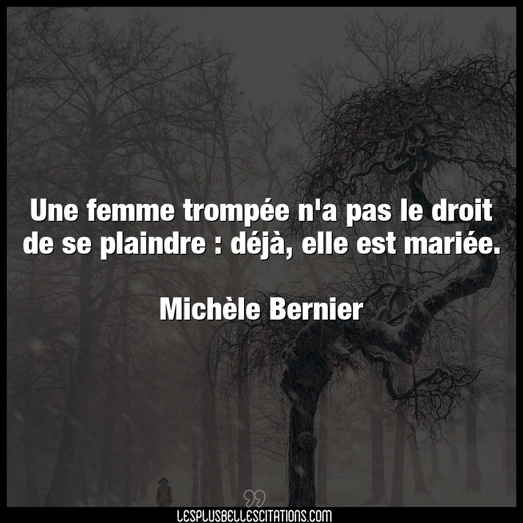 Citation Michele Bernier Droit Une Femme Trompee N A Pas Le Droit De Se Pla