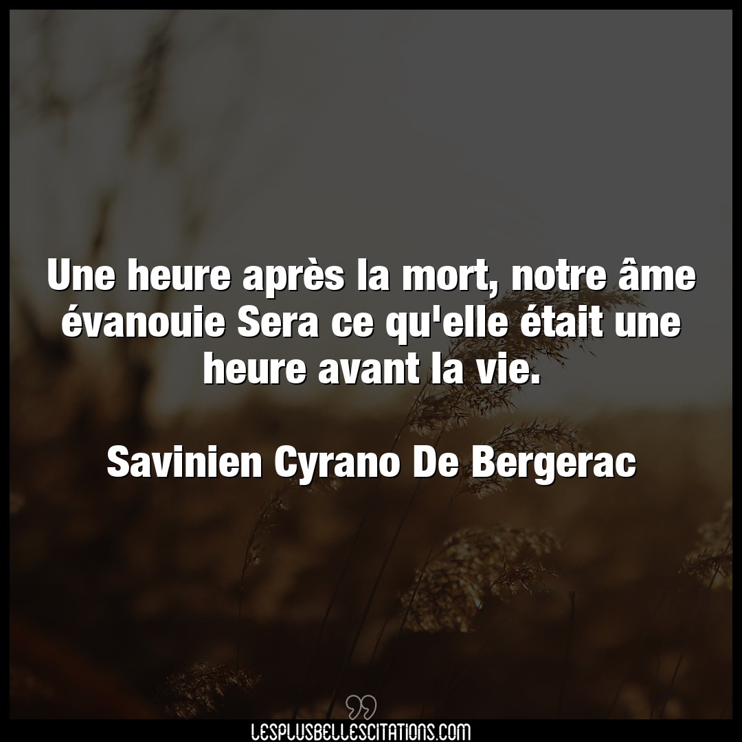 Citation Savinien Cyrano De Bergerac Elle Une Heure Apres La Mort Notre Ame Evanoui