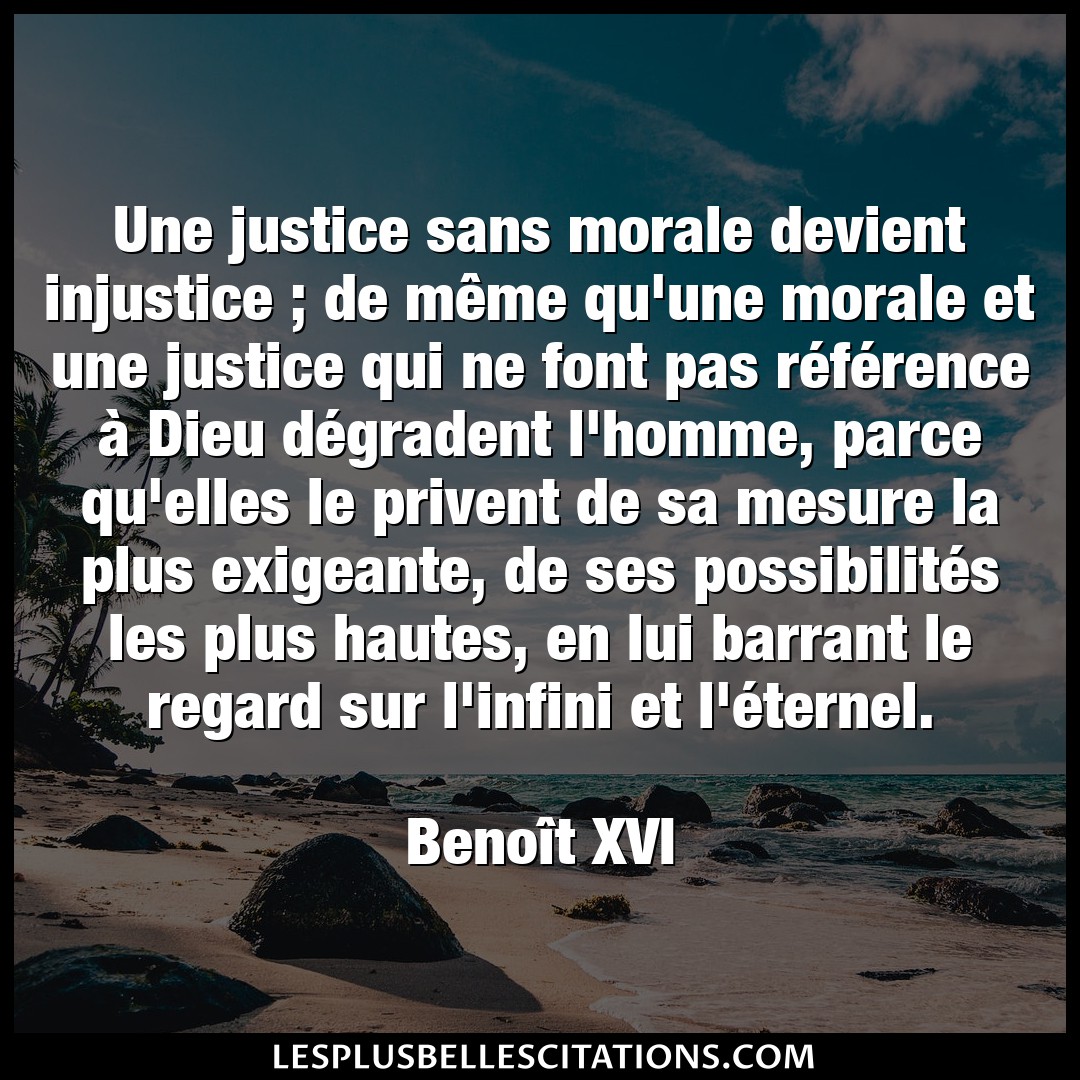 Une justice sans morale devient injustice ; d