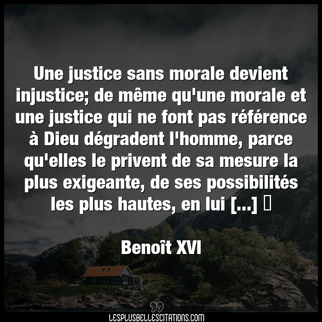 Une justice sans morale devient injustice; de