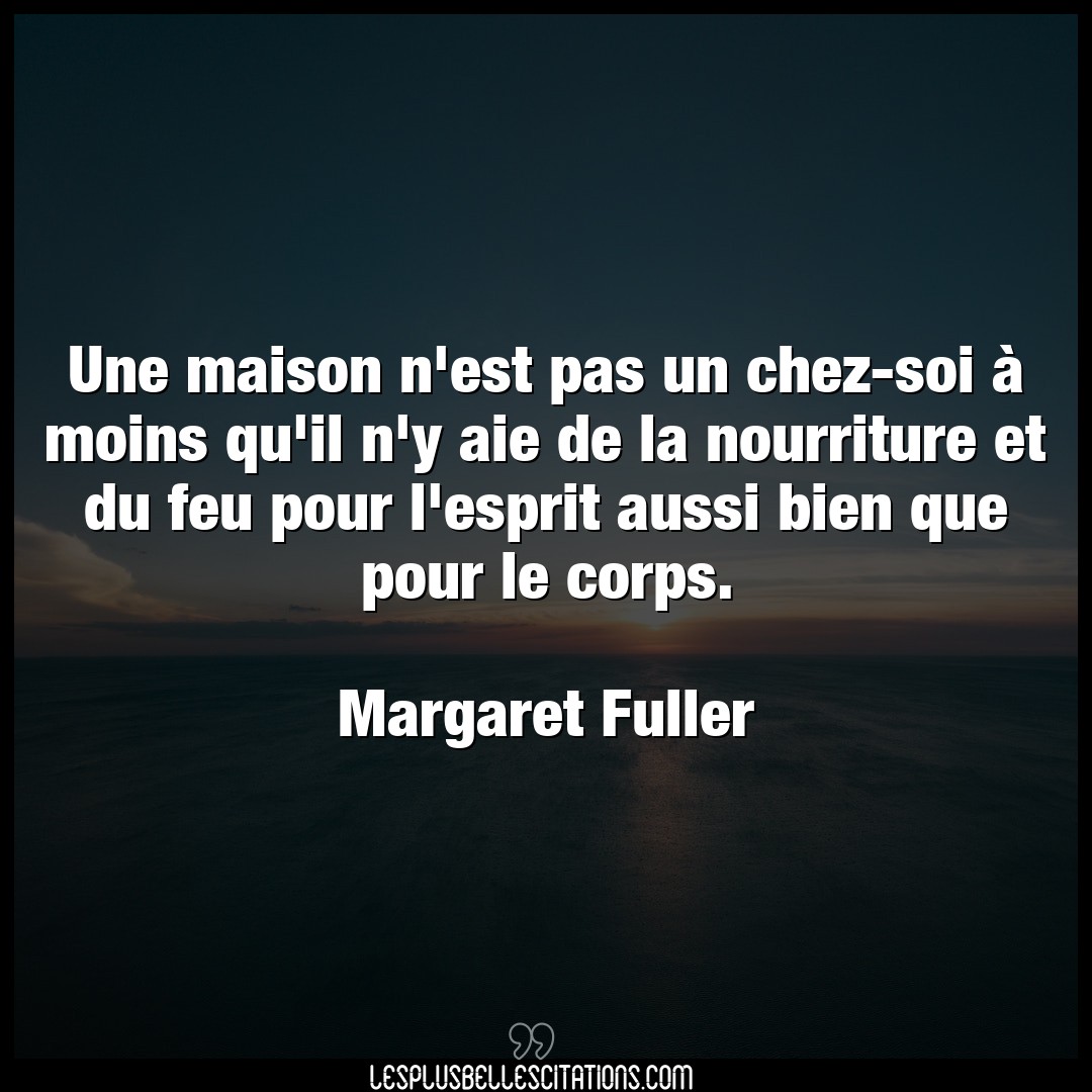 Citation Margaret Fuller Bien Une Maison N Est Pas Un Chez Soi A Moins Qu