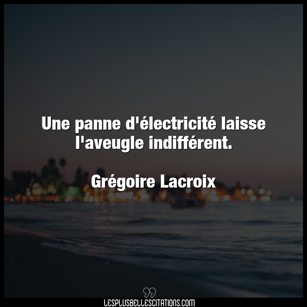 Citation Gregoire Lacroix Aveugle Une Panne D Electricite Laisse L Aveugle In