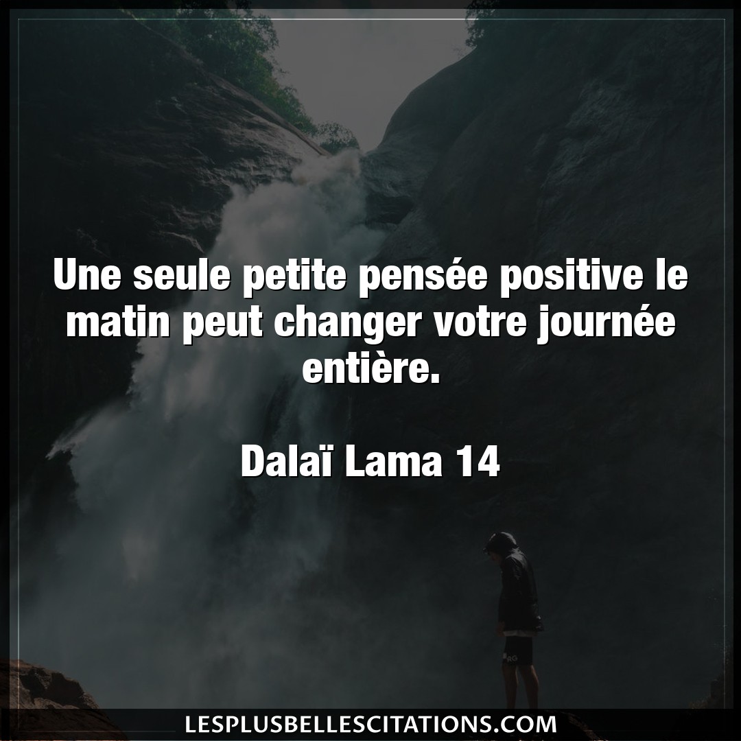 Citation Dalai Lama 14 Changer Une Seule Petite Pensee Positive Le Matin Pe