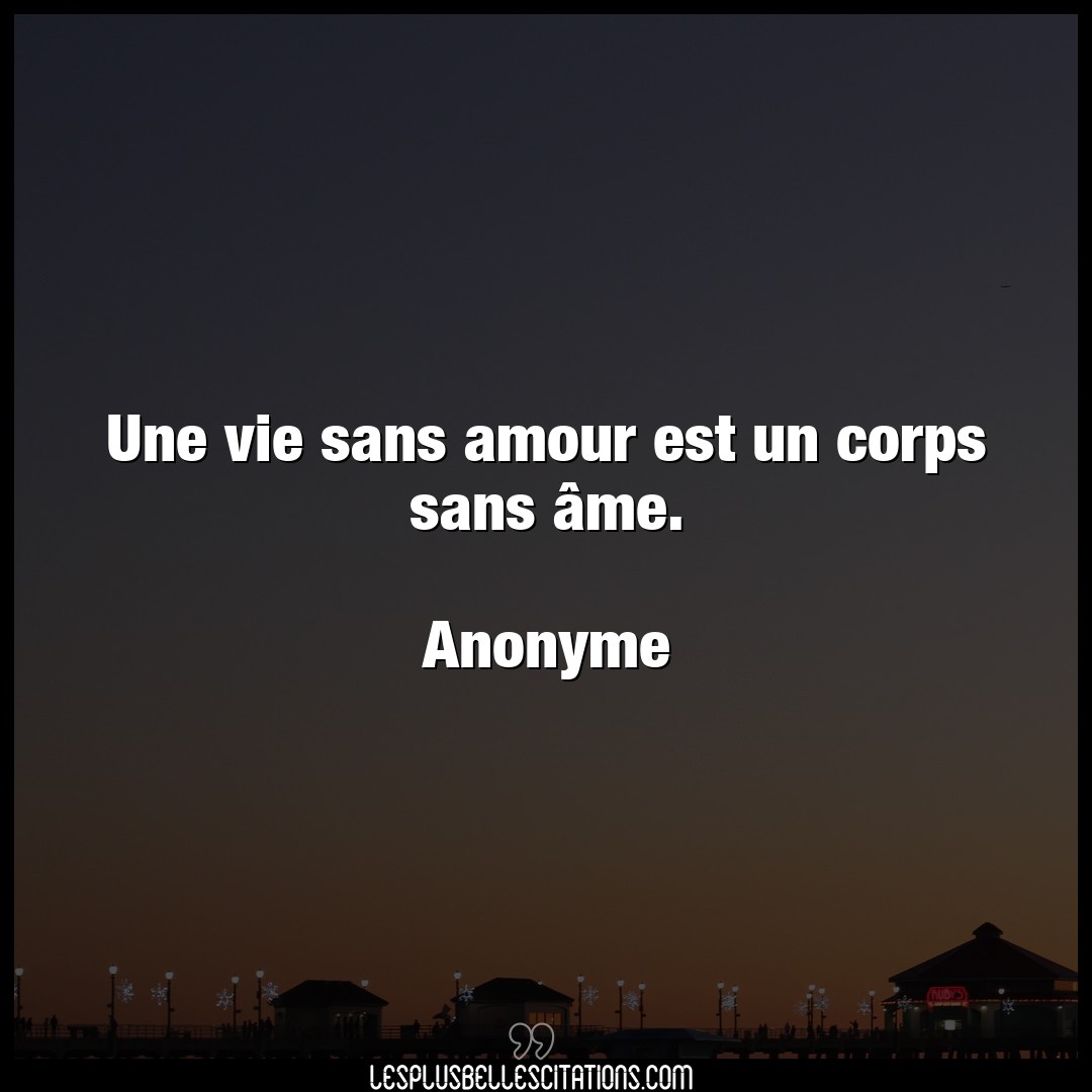 Citation Anonyme Amour Une Vie Sans Amour Est Un Corps Sans Ame