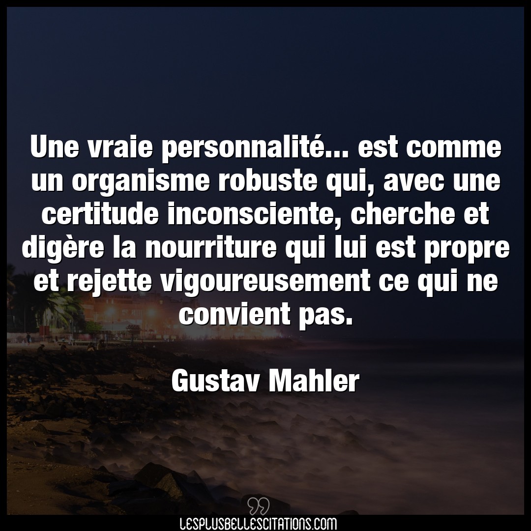 Citation Gustav Mahler Certitude Une Vraie Personnalite Est Comme Un Organ