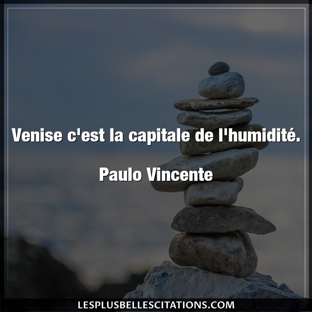 Citation Paulo Vincente Citations Venise C Est La Capitale De L Humidite P