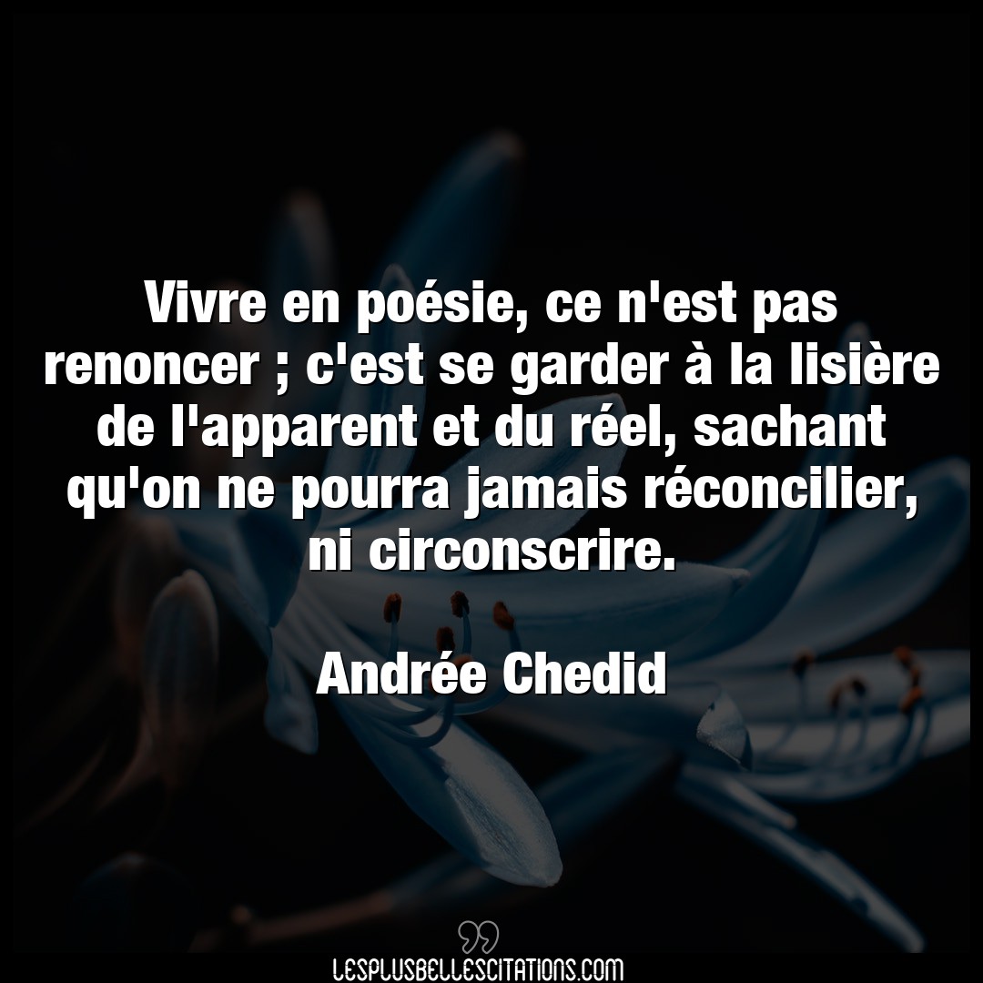 Citation Andree Chedid Jamais Vivre En Poesie Ce N Est Pas Renoncer C E