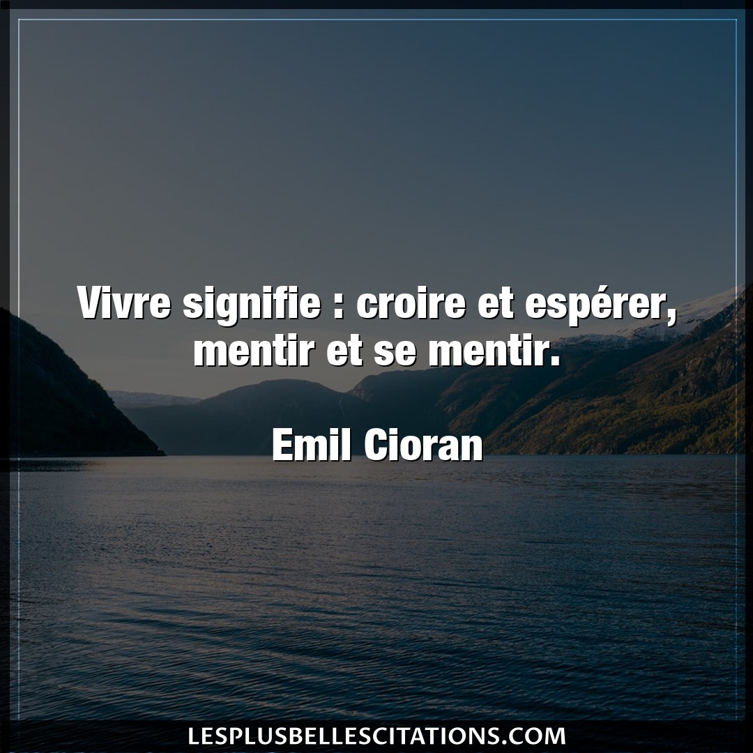 Citation Emil Cioran Croire Vivre Signifie Croire Et Esperer Mentir E