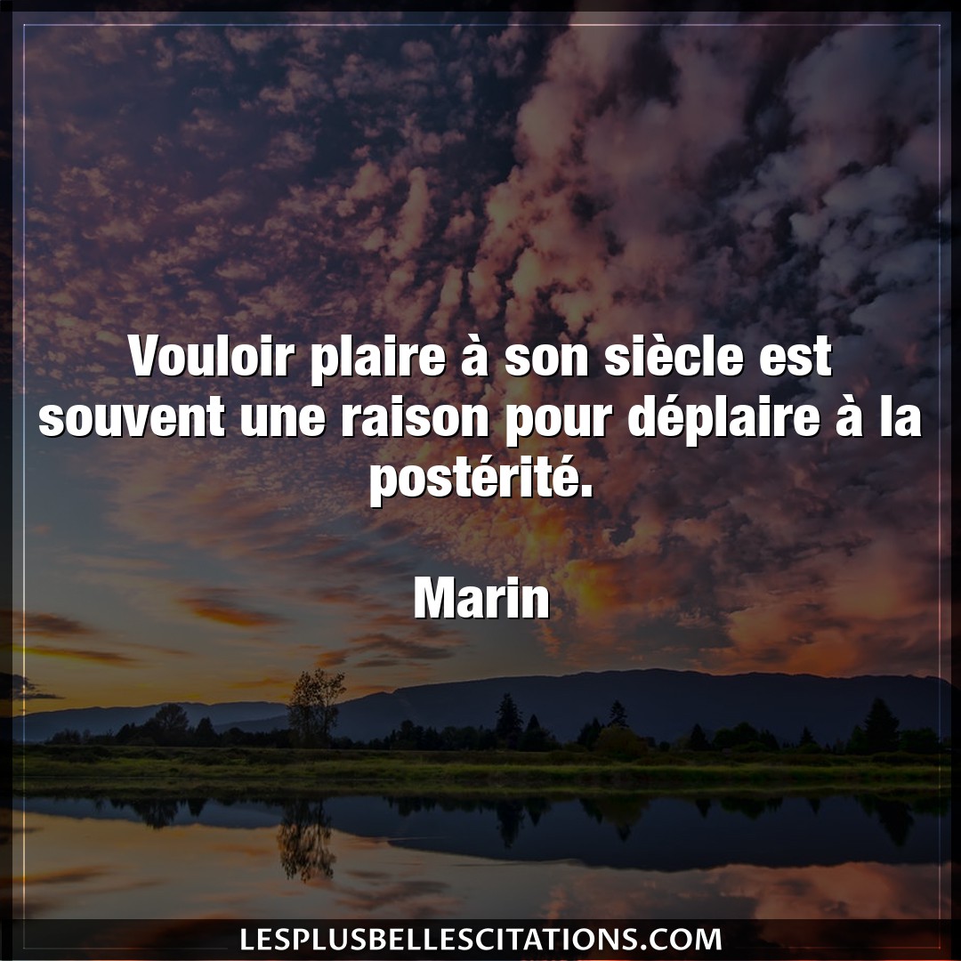 Citation Marin Marin Vouloir Plaire A Son Siecle Est Souvent Une