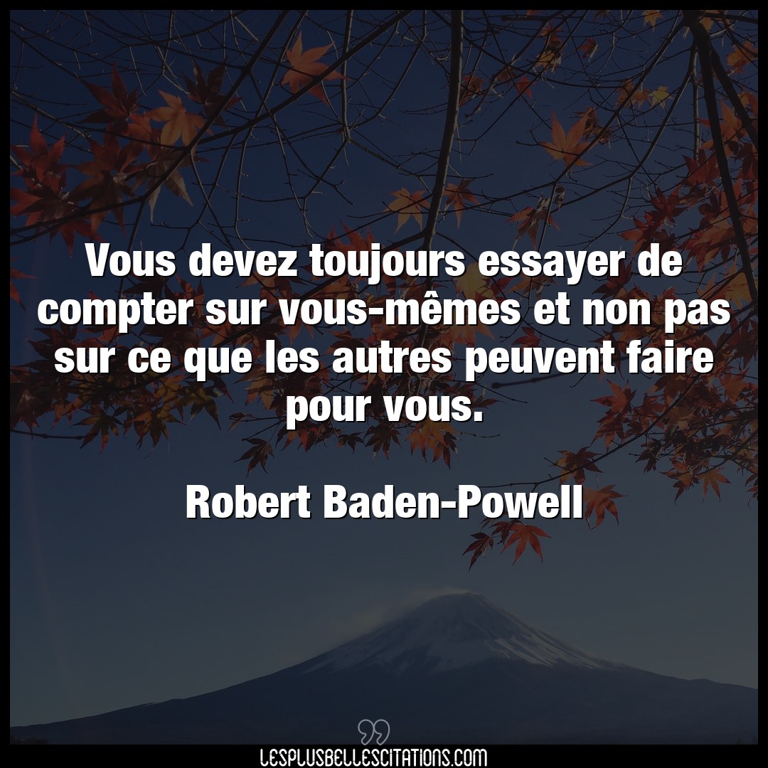 Citation Robert Baden Powell Compter Sur Vous Devez Toujours Essayer De Compter Sur Vo