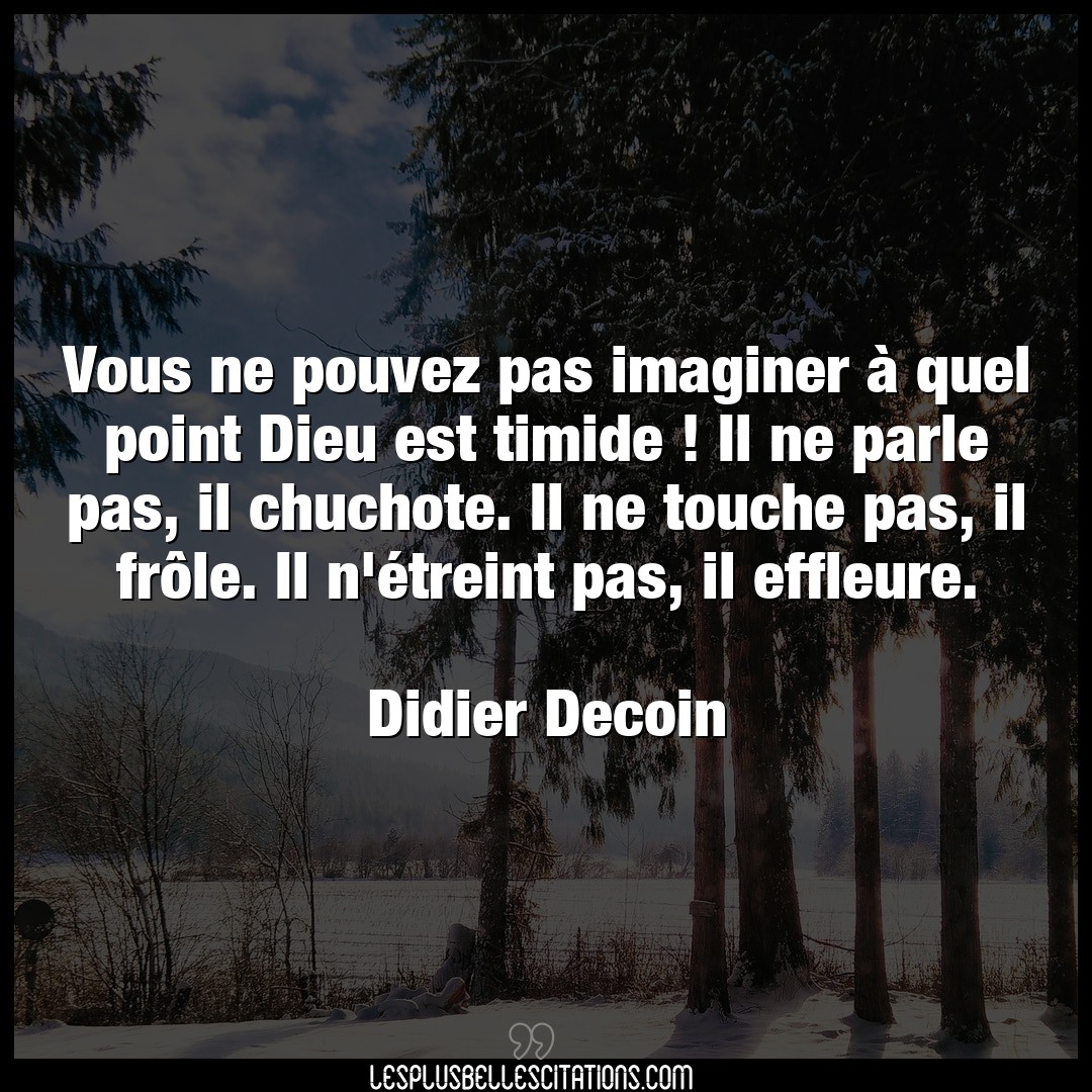 Citation Didier Decoin Dieu Vous Ne Pouvez Pas Imaginer A Quel Point Die