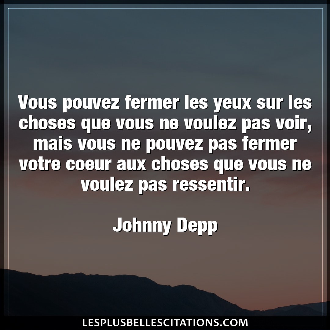 Citation Johnny Depp Choses Vous Pouvez Fermer Les Yeux Sur Les Choses Qu