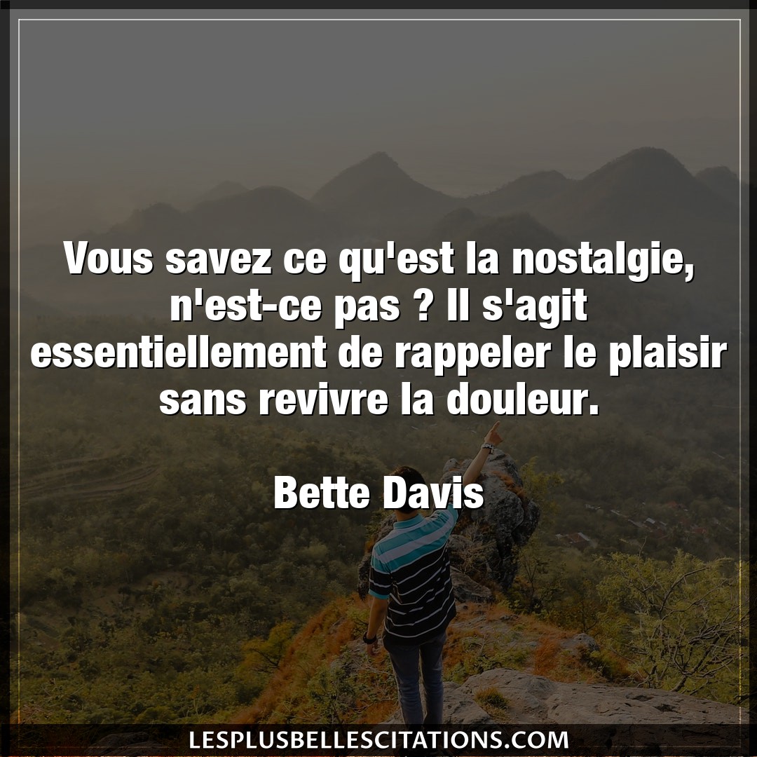 Citation Bette Davis Douleur Vous Savez Ce Qu Est La Nostalgie N Est Ce P