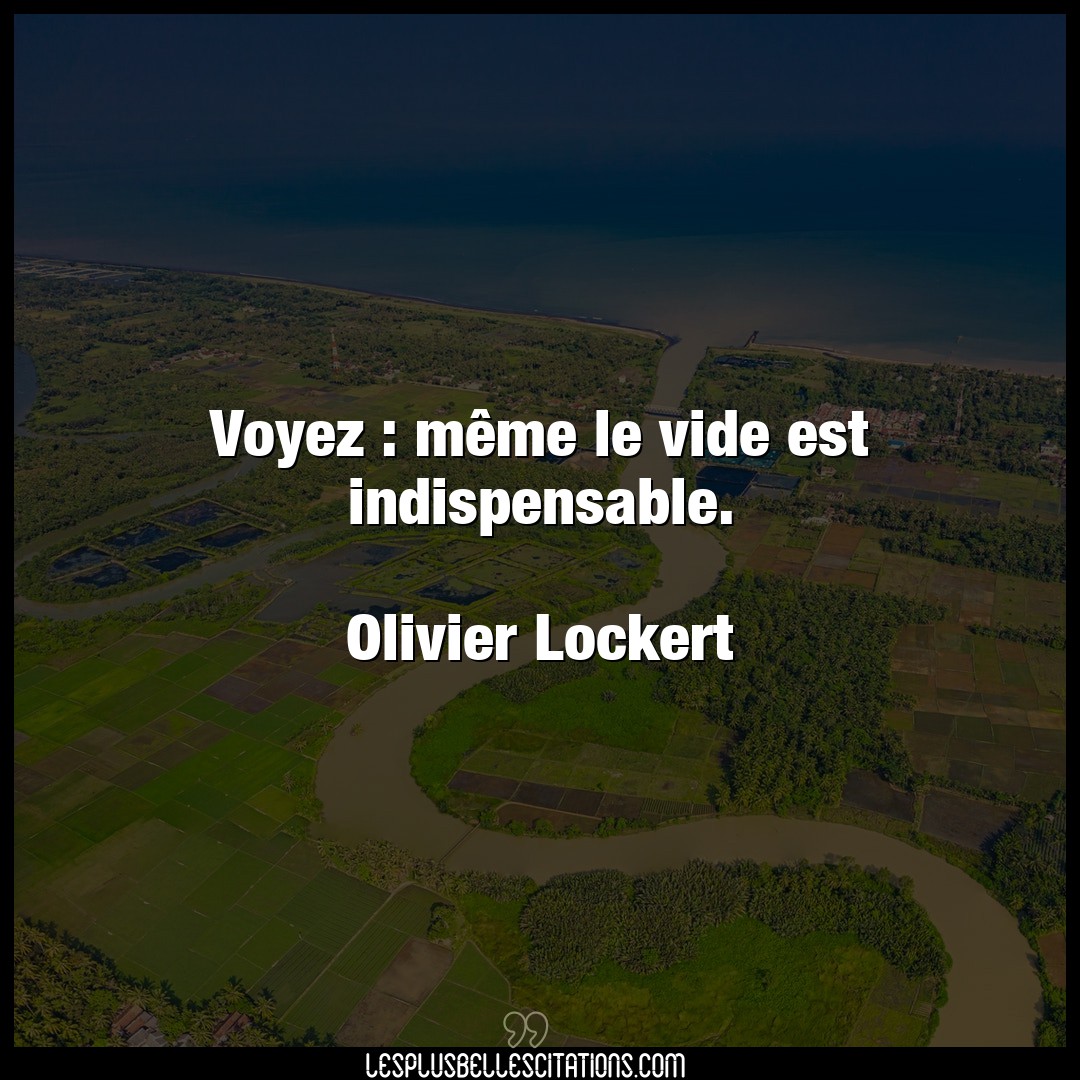 Citation Olivier Lockert Citations Voyez Meme Le Vide Est Indispensable O