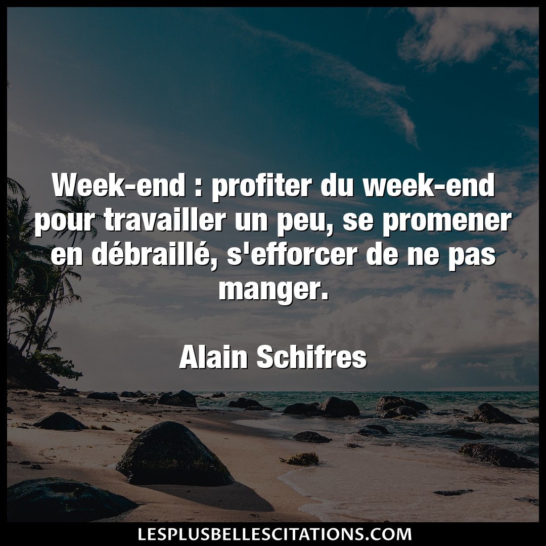 Citation Alain Schifres Manger Week End Profiter Du Week End Pour Travaill