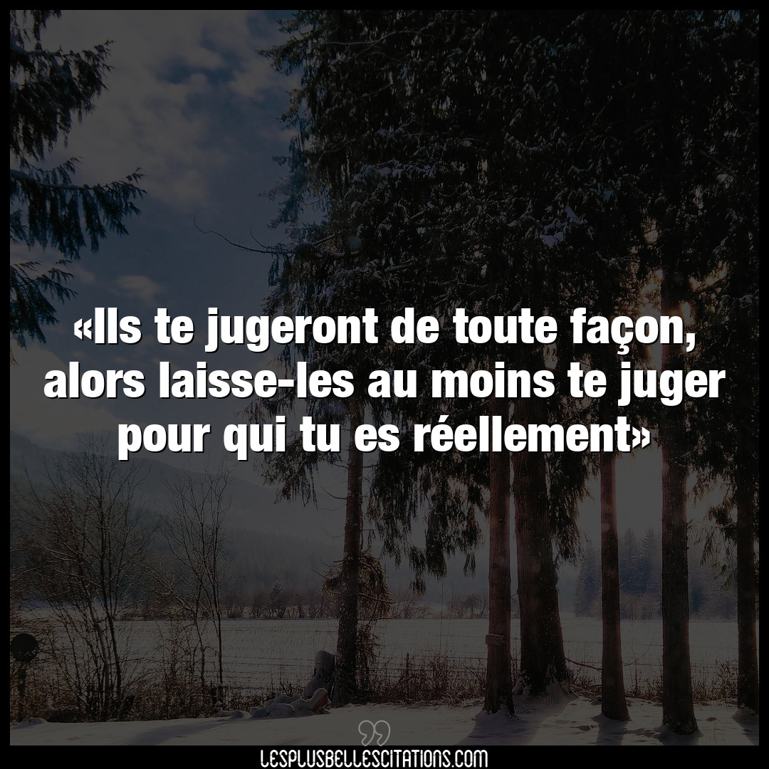 Citation Anonyme Facon Ils Te Jugeront De Toute Facon