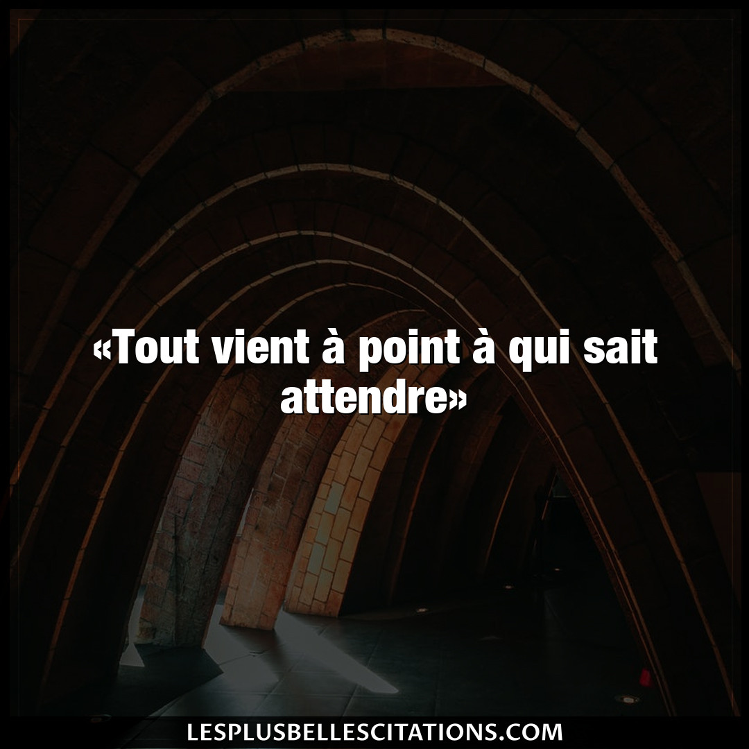 Citation Anonyme Attendre Tout Vient A Point A Qui Sait Attendre