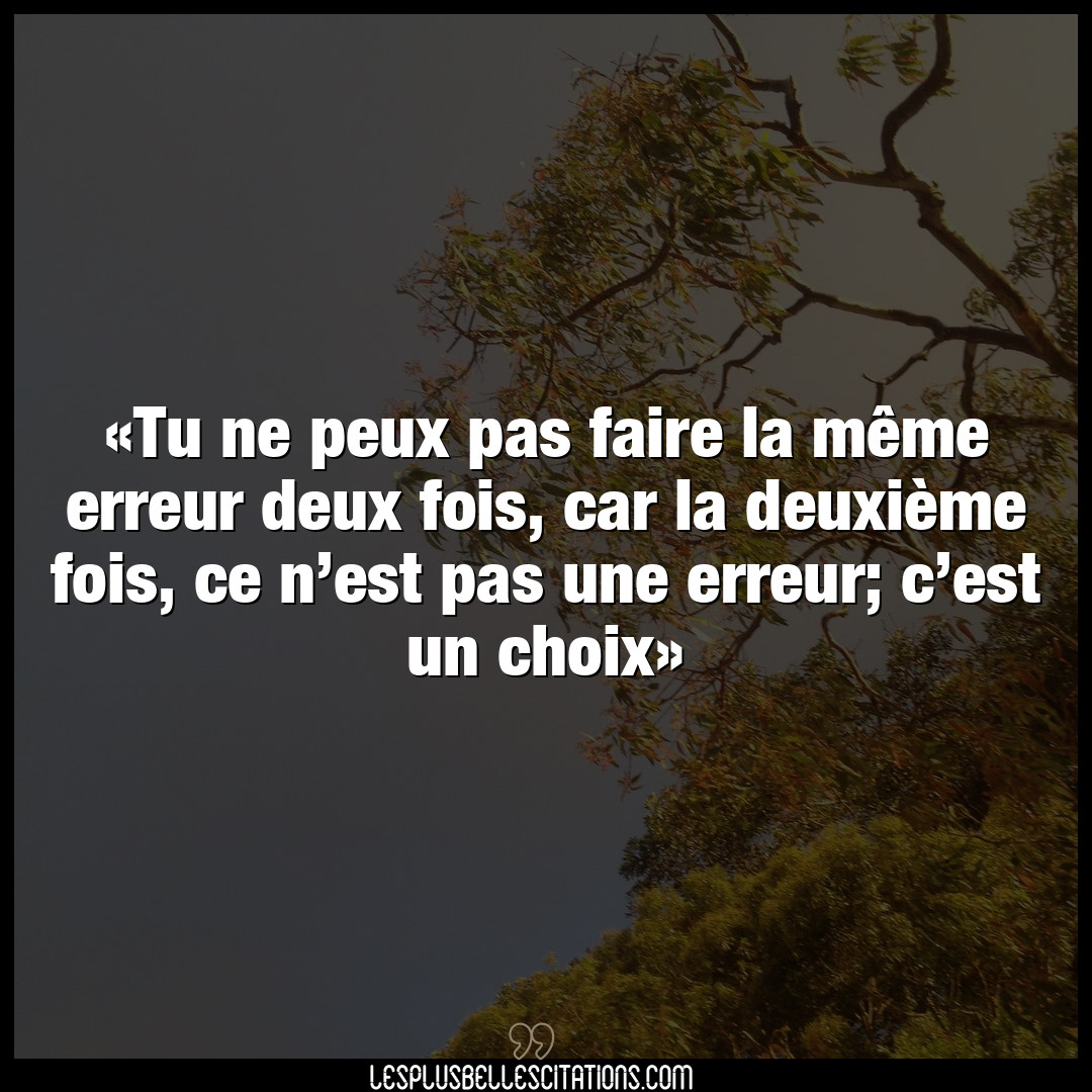 Citation Anonyme Choix Tu Ne Peux Pas Faire La Meme Erreur Deux Fois